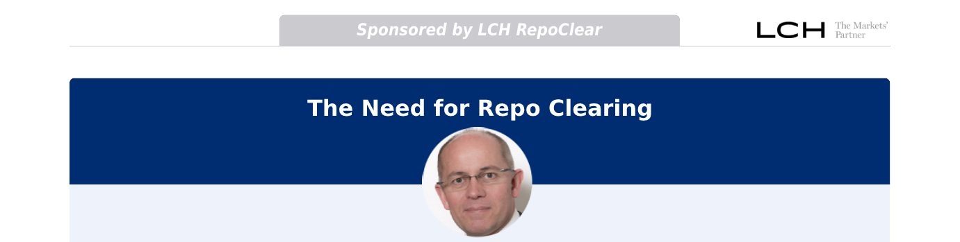 Sponsored - LCH Repo Clear - The Need For Repo Clearing top banner